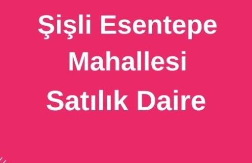 Şişli Esentepe Mahallesi Satılık Daire